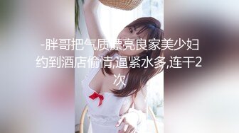 -胖哥把气质漂亮良家美少妇约到酒店偷情,逼紧水多,连干2次