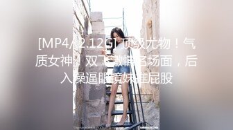 [MP4/ 2.12G] 顶级尤物！气质女神！双飞激情名场面，后入操逼眼镜妹推屁股