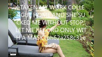 I TAKEN MY WORK COLLEAGUE HOME AND SHE SUCKED ME WITHOUT STOP, LET ME RECORD ONLY WITH A MASK (ph62a258c31e3d5)