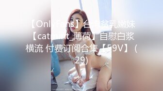 【OnlyFans】台湾贫乳嫩妹【catmint_薄荷】自慰白浆横流 付费订阅合集【59V】 (29)