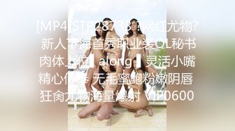 [MP4]STP28733 ?网红尤物? 新人下海首秀职业装OL秘书肉体上位▌along ▌灵活小嘴精心侍奉 无毛蜜鲍粉嫩阴唇 狂肏尤物海量爆射 VIP0600