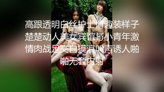 高跟透明白丝护士情趣装样子楚楚动人美女宾馆与小青年激情肉战足交自摸浪叫声诱人啪啪无套内射