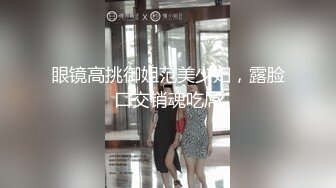 眼镜高挑御姐范美少妇，露脸口交销魂吃屌