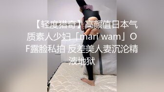 ✨【轻度猎奇】高颜值日本气质素人少妇「mari wam」OF露脸私拍 反差美人妻沉沦精液地狱