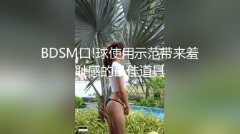 BDSM口!球使用示范带来羞耻感的最佳道具