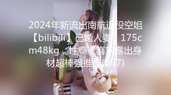 2024年新流出南航退役空姐【bilibili】已婚人妻，175cm48kg，性瘾，喜欢露出身材超棒强推佳作 (7)