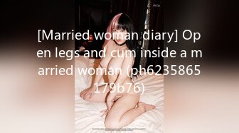 [Married woman diary] Open legs and cum inside a married woman (ph6235865179b76)