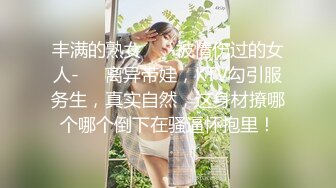 丰满的熟女❤️-被情伤过的女人-❤️离异带娃，KTV勾引服务生，真实自然，这身材撩哪个哪个倒下在骚逼怀抱里！