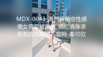 MDX-0043_澳門新葡京性感美女荷官被調教_情慾燒身求哥哥的肉棒插入官网-秦可欣