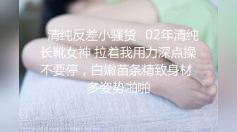 ⚡清纯反差小骚货⚡02年清纯长靴女神 拉着我用力深点操不要停，白嫩苗条精致身材 多姿势啪啪